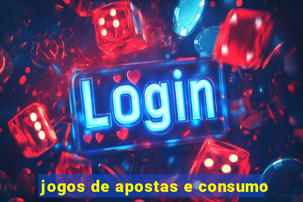 jogos de apostas e consumo